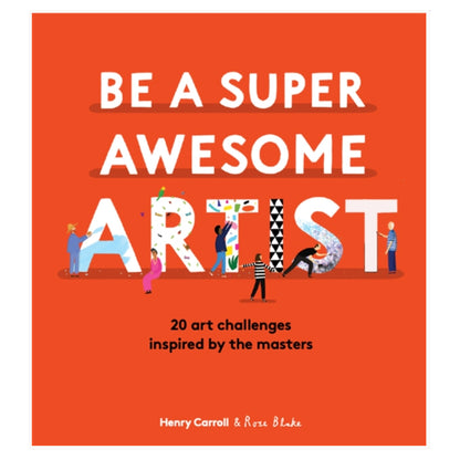 Be a Super Awesome Artist : 20 art challenges inspired by the masters