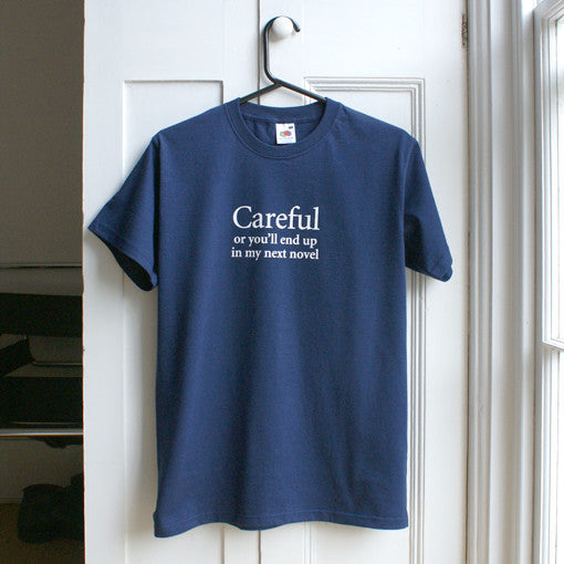 'Careful or you'll end up in my next novel' T-shirt