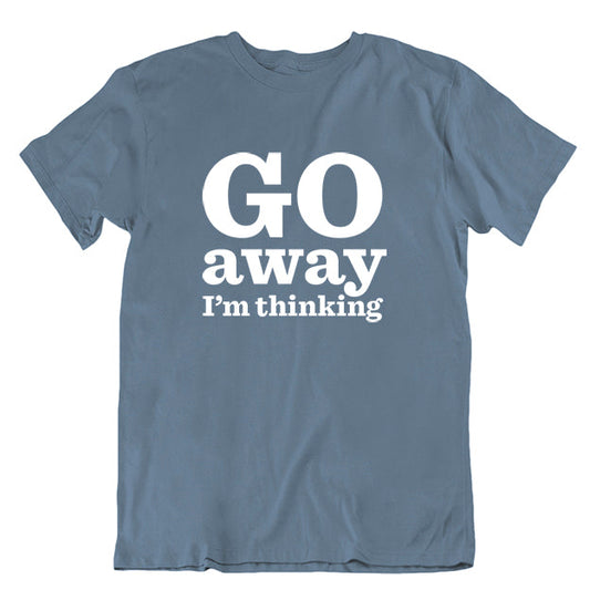 Go Away I'm Thinking T-shirt