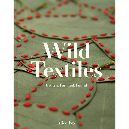 Wild Textiles: Grown, Foraged, Found