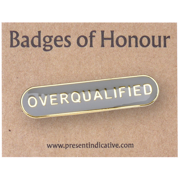 Overqualified  - Badge of Honour